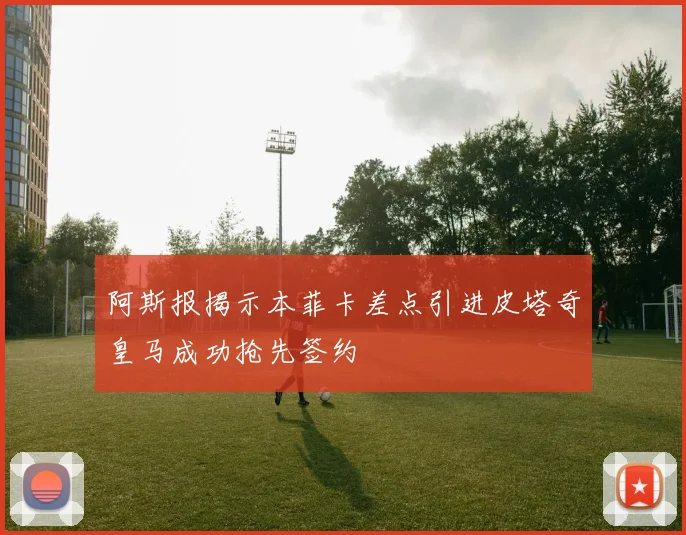 阿斯报揭示本菲卡差点引进皮塔奇皇马成功抢先签约