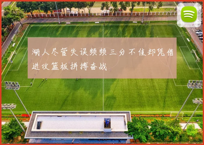 湖人尽管失误频频三分不佳却凭借进攻篮板拼搏奋战