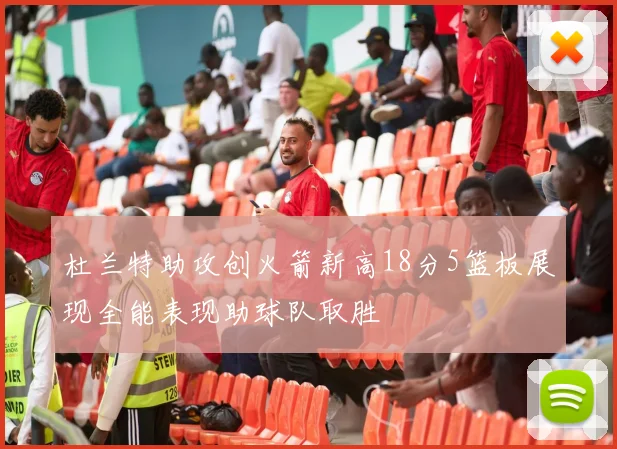 杜兰特助攻创火箭新高18分5篮板展现全能表现助球队取胜